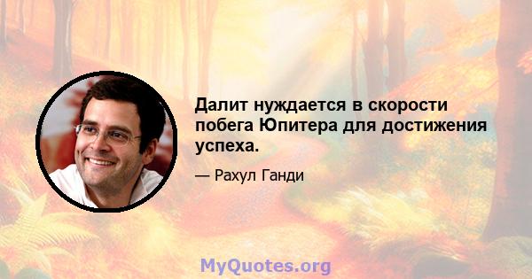 Далит нуждается в скорости побега Юпитера для достижения успеха.