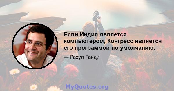 Если Индия является компьютером, Конгресс является его программой по умолчанию.