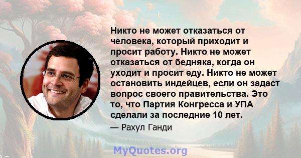 Никто не может отказаться от человека, который приходит и просит работу. Никто не может отказаться от бедняка, когда он уходит и просит еду. Никто не может остановить индейцев, если он задаст вопрос своего