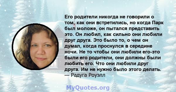 Его родители никогда не говорили о том, как они встретились, но когда Парк был моложе, он пытался представить это. Он любил, как сильно они любили друг друга. Это было то, о чем он думал, когда проснулся в середине