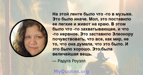 На этой ленте было что -то в музыке. Это было иначе. Мол, это поставило ее легкие и живот на краю. В этом было что -то захватывающее, и что -то нервное. Это заставило Элеонору почувствовать, что все, как мир, не то, что 