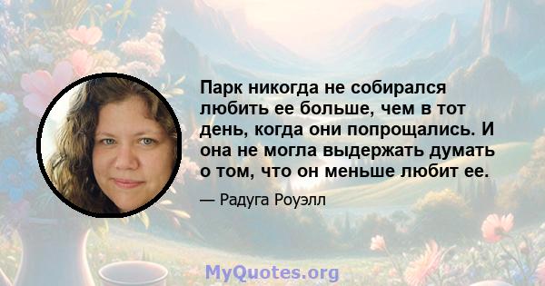 Парк никогда не собирался любить ее больше, чем в тот день, когда они попрощались. И она не могла выдержать думать о том, что он меньше любит ее.