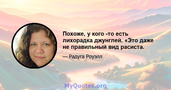 Похоже, у кого -то есть лихорадка джунглей. «Это даже не правильный вид расиста.