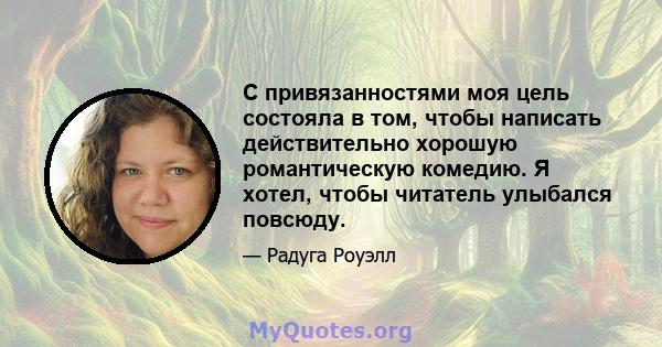 С привязанностями моя цель состояла в том, чтобы написать действительно хорошую романтическую комедию. Я хотел, чтобы читатель улыбался повсюду.