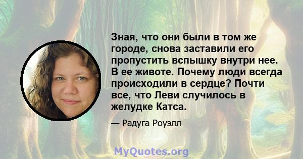 Зная, что они были в том же городе, снова заставили его пропустить вспышку внутри нее. В ее животе. Почему люди всегда происходили в сердце? Почти все, что Леви случилось в желудке Катса.