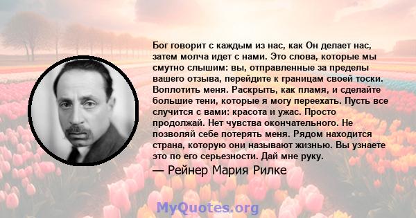 Бог говорит с каждым из нас, как Он делает нас, затем молча идет с нами. Это слова, которые мы смутно слышим: вы, отправленные за пределы вашего отзыва, перейдите к границам своей тоски. Воплотить меня. Раскрыть, как