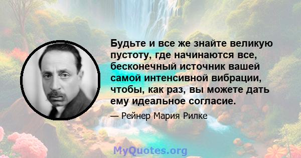 Будьте и все же знайте великую пустоту, где начинаются все, бесконечный источник вашей самой интенсивной вибрации, чтобы, как раз, вы можете дать ему идеальное согласие.