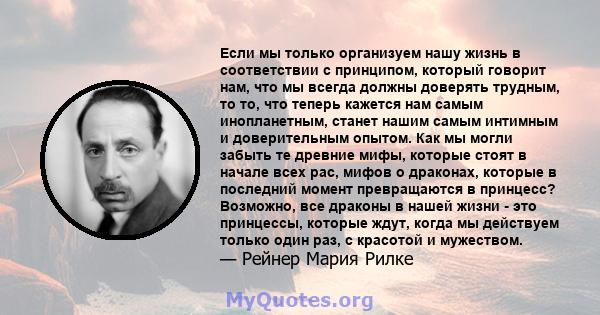 Если мы только организуем нашу жизнь в соответствии с принципом, который говорит нам, что мы всегда должны доверять трудным, то то, что теперь кажется нам самым инопланетным, станет нашим самым интимным и доверительным