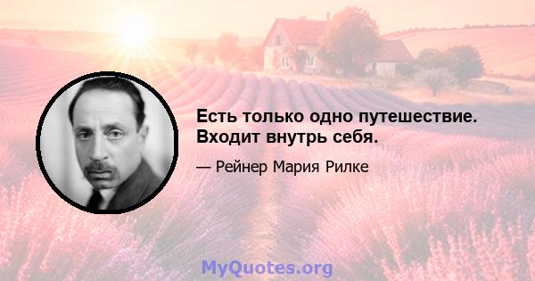 Есть только одно путешествие. Входит внутрь себя.