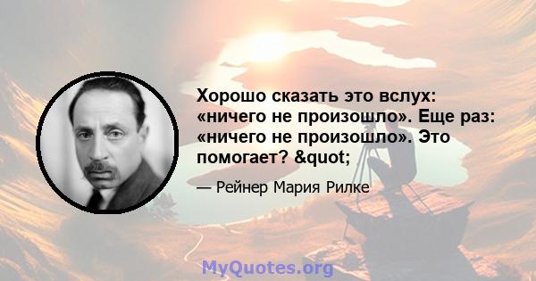 Хорошо сказать это вслух: «ничего не произошло». Еще раз: «ничего не произошло». Это помогает? "