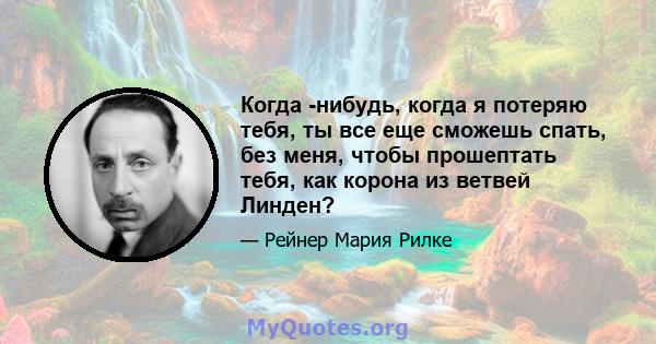 Когда -нибудь, когда я потеряю тебя, ты все еще сможешь спать, без меня, чтобы прошептать тебя, как корона из ветвей Линден?