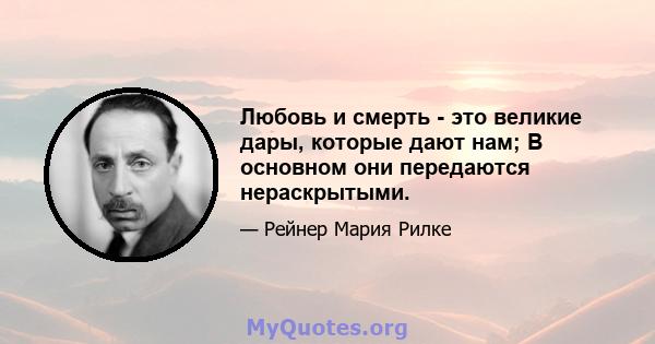 Любовь и смерть - это великие дары, которые дают нам; В основном они передаются нераскрытыми.