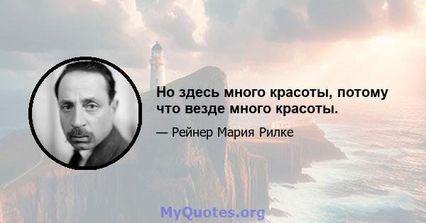 Но здесь много красоты, потому что везде много красоты.