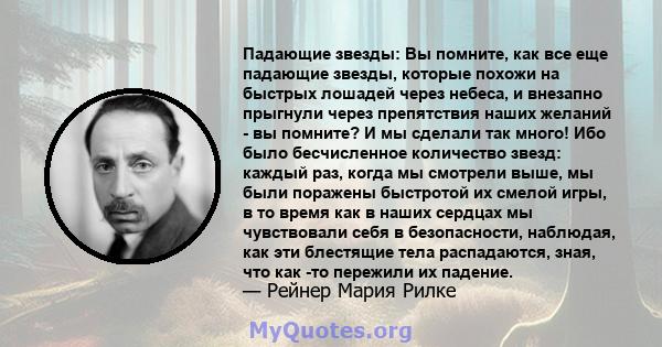 Падающие звезды: Вы помните, как все еще падающие звезды, которые похожи на быстрых лошадей через небеса, и внезапно прыгнули через препятствия наших желаний - вы помните? И мы сделали так много! Ибо было бесчисленное