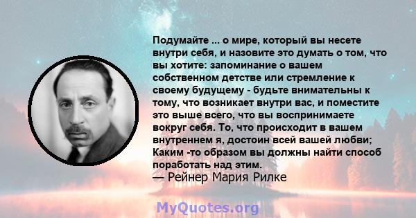 Подумайте ... о мире, который вы несете внутри себя, и назовите это думать о том, что вы хотите: запоминание о вашем собственном детстве или стремление к своему будущему - будьте внимательны к тому, что возникает внутри 