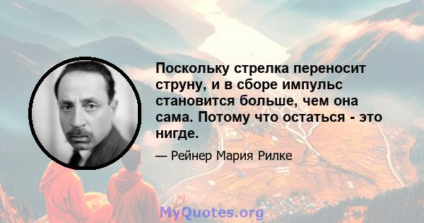 Поскольку стрелка переносит струну, и в сборе импульс становится больше, чем она сама. Потому что остаться - это нигде.