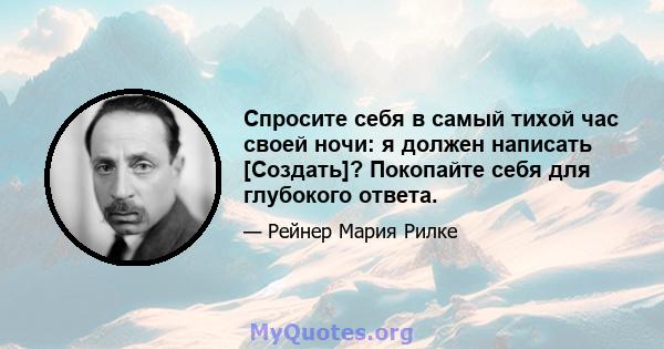 Спросите себя в самый тихой час своей ночи: я должен написать [Создать]? Покопайте себя для глубокого ответа.