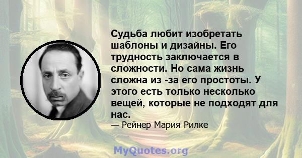 Судьба любит изобретать шаблоны и дизайны. Его трудность заключается в сложности. Но сама жизнь сложна из -за его простоты. У этого есть только несколько вещей, которые не подходят для нас.