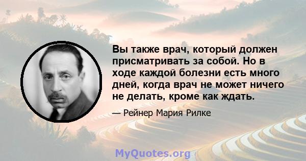 Вы также врач, который должен присматривать за собой. Но в ходе каждой болезни есть много дней, когда врач не может ничего не делать, кроме как ждать.