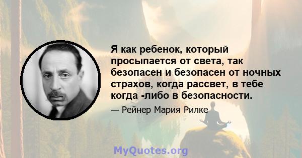 Я как ребенок, который просыпается от света, так безопасен и безопасен от ночных страхов, когда рассвет, в тебе когда -либо в безопасности.