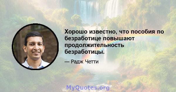 Хорошо известно, что пособия по безработице повышают продолжительность безработицы.