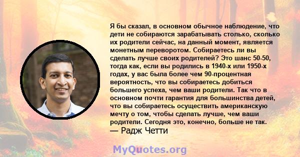 Я бы сказал, в основном обычное наблюдение, что дети не собираются зарабатывать столько, сколько их родители сейчас, на данный момент, является монетным переворотом. Собираетесь ли вы сделать лучше своих родителей? Это