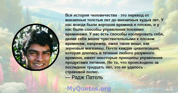 Вся история человечества - это переход от внезапных толстых лет до внезапных худых лет. У нас всегда были хорошие времена и плохие, и у нас были способы управления плохими временами. У нас есть способы изолировать себя, 