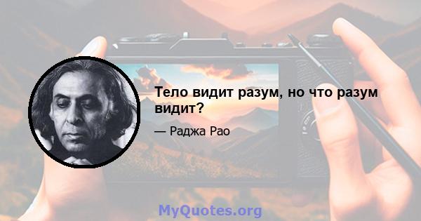 Тело видит разум, но что разум видит?