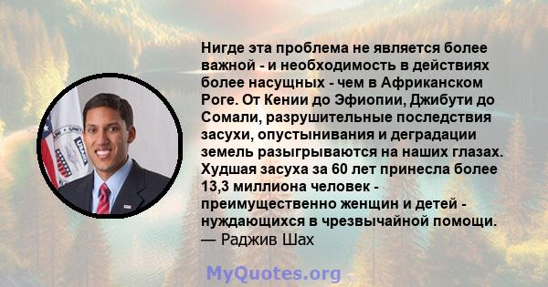 Нигде эта проблема не является более важной - и необходимость в действиях более насущных - чем в Африканском Роге. От Кении до Эфиопии, Джибути до Сомали, разрушительные последствия засухи, опустынивания и деградации