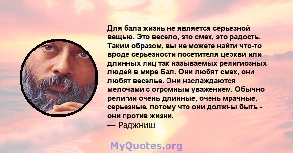 Для бала жизнь не является серьезной вещью. Это весело, это смех, это радость. Таким образом, вы не можете найти что-то вроде серьезности посетителя церкви или длинных лиц так называемых религиозных людей в мире Бал.