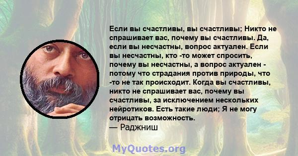 Если вы счастливы, вы счастливы; Никто не спрашивает вас, почему вы счастливы. Да, если вы несчастны, вопрос актуален. Если вы несчастны, кто -то может спросить, почему вы несчастны, а вопрос актуален - потому что