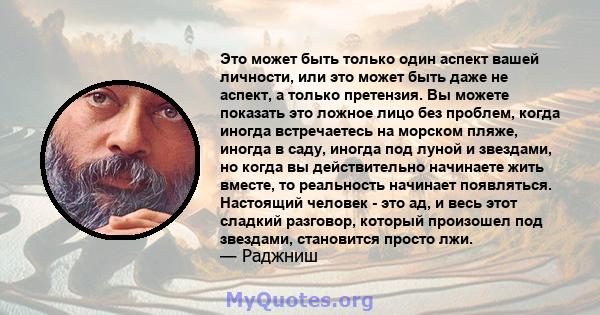 Это может быть только один аспект вашей личности, или это может быть даже не аспект, а только претензия. Вы можете показать это ложное лицо без проблем, когда иногда встречаетесь на морском пляже, иногда в саду, иногда