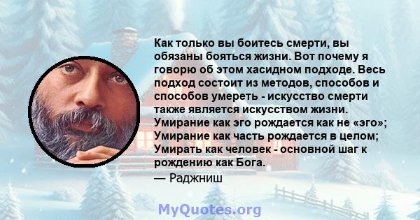 Как только вы боитесь смерти, вы обязаны бояться жизни. Вот почему я говорю об этом хасидном подходе. Весь подход состоит из методов, способов и способов умереть - искусство смерти также является искусством жизни.