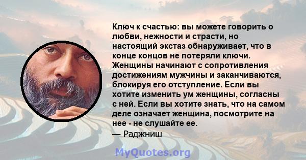 Ключ к счастью: вы можете говорить о любви, нежности и страсти, но настоящий экстаз обнаруживает, что в конце концов не потеряли ключи. Женщины начинают с сопротивления достижениям мужчины и заканчиваются, блокируя его