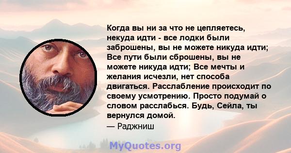 Когда вы ни за что не цепляетесь, некуда идти - все лодки были заброшены, вы не можете никуда идти; Все пути были сброшены, вы не можете никуда идти; Все мечты и желания исчезли, нет способа двигаться. Расслабление