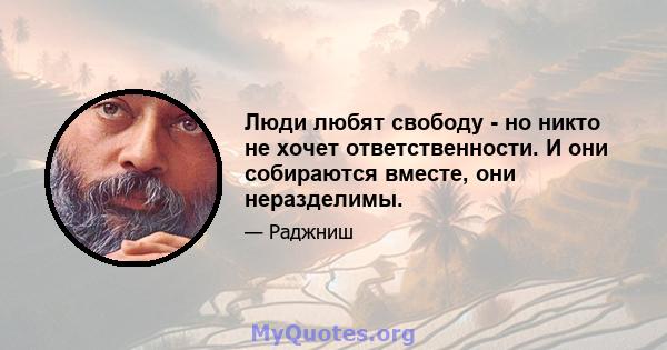 Люди любят свободу - но никто не хочет ответственности. И они собираются вместе, они неразделимы.