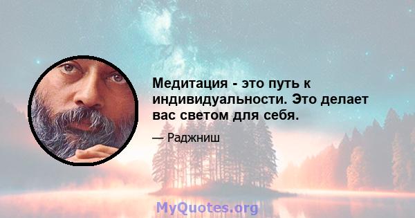 Медитация - это путь к индивидуальности. Это делает вас светом для себя.