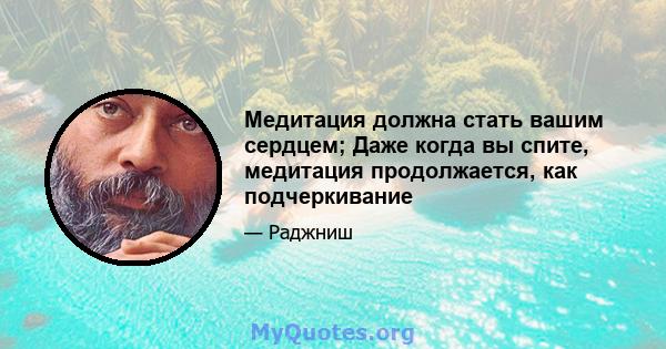 Медитация должна стать вашим сердцем; Даже когда вы спите, медитация продолжается, как подчеркивание