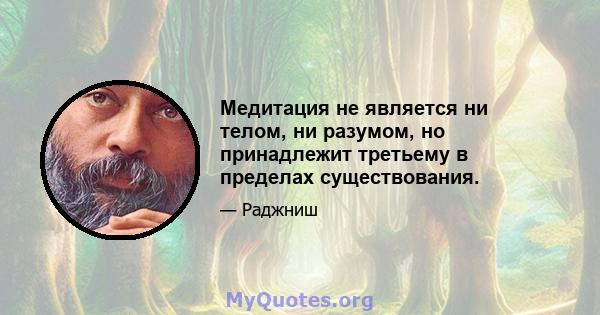 Медитация не является ни телом, ни разумом, но принадлежит третьему в пределах существования.