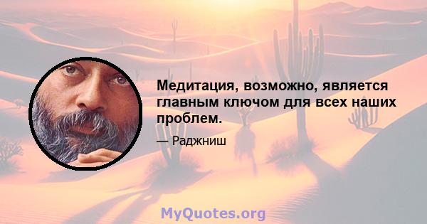 Медитация, возможно, является главным ключом для всех наших проблем.