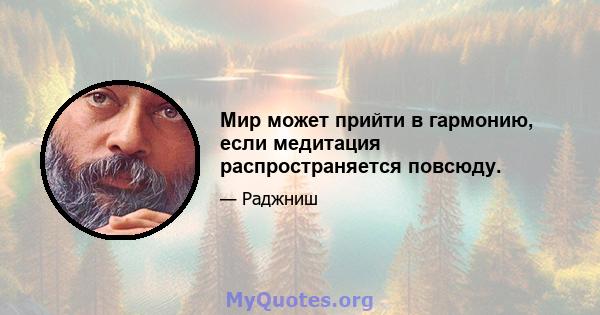 Мир может прийти в гармонию, если медитация распространяется повсюду.