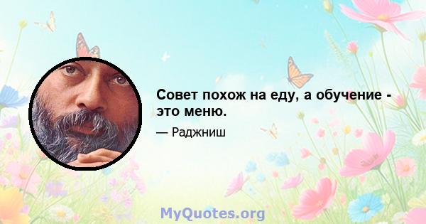 Совет похож на еду, а обучение - это меню.