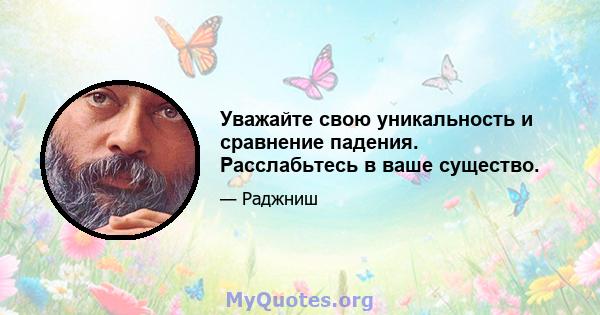 Уважайте свою уникальность и сравнение падения. Расслабьтесь в ваше существо.