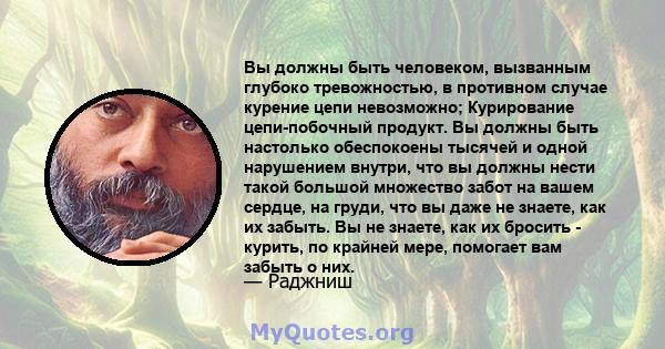 Вы должны быть человеком, вызванным глубоко тревожностью, в противном случае курение цепи невозможно; Курирование цепи-побочный продукт. Вы должны быть настолько обеспокоены тысячей и одной нарушением внутри, что вы