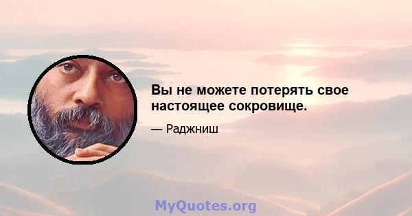 Вы не можете потерять свое настоящее сокровище.