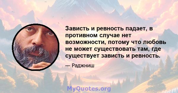 Зависть и ревность падает, в противном случае нет возможности, потому что любовь не может существовать там, где существует зависть и ревность.