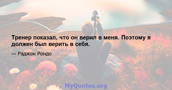 Тренер показал, что он верил в меня. Поэтому я должен был верить в себя.