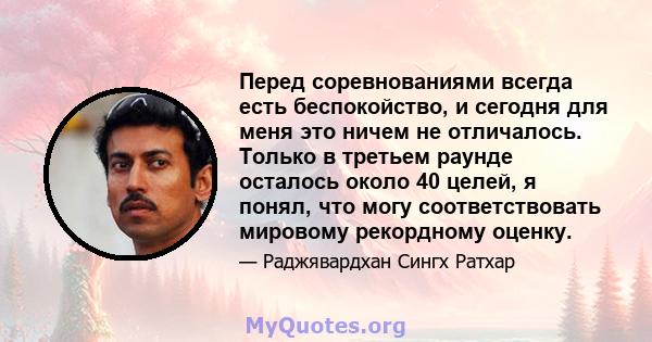 Перед соревнованиями всегда есть беспокойство, и сегодня для меня это ничем не отличалось. Только в третьем раунде осталось около 40 целей, я понял, что могу соответствовать мировому рекордному оценку.