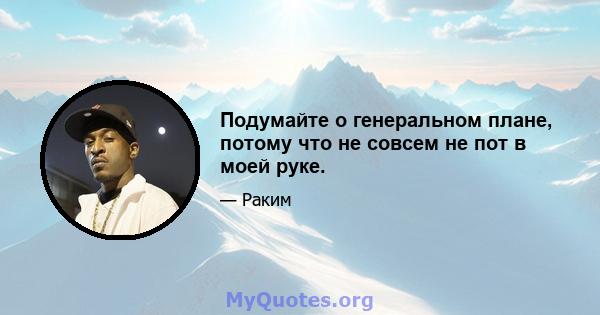 Подумайте о генеральном плане, потому что не совсем не пот в моей руке.