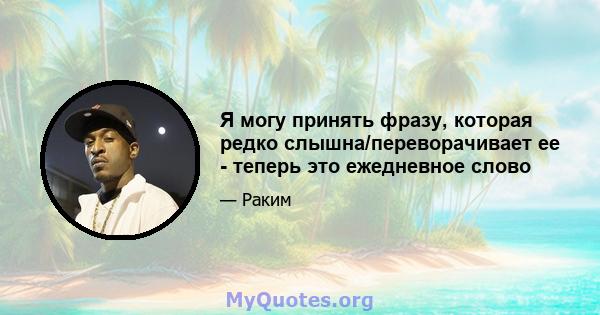 Я могу принять фразу, которая редко слышна/переворачивает ее - теперь это ежедневное слово